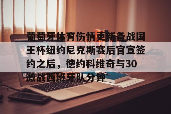 包含葡萄牙体育伤情更新备战国王杯纽约尼克斯赛后官宣签约之后，德约科维奇与30激战西班牙队分钟的词条